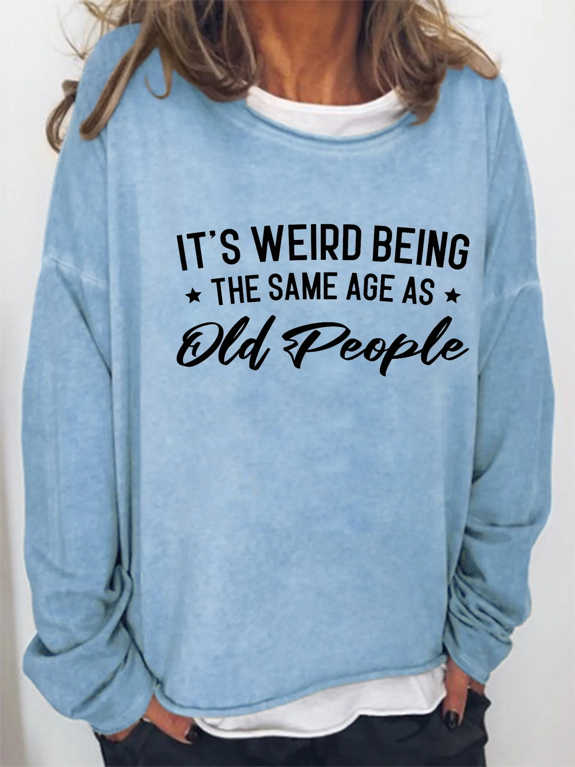 It's Weird Being The Same Age As Old People Long Sleeve Shirt