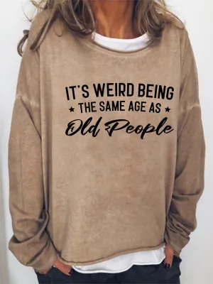 It's Weird Being The Same Age As Old People Long Sleeve Shirt